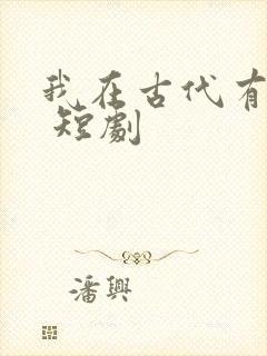 我在古代有系统 短剧
