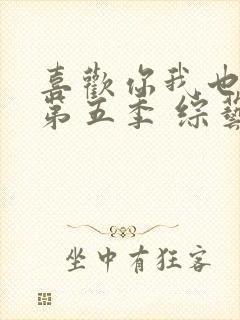 喜欢你我也是 第五季 综艺