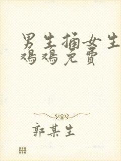 男生捅女生的小鸡鸡免费