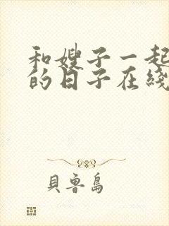 和嫂子一起同居的日子在线播放免费尤利娅