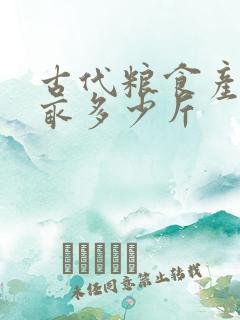 古代粮食产量一亩多少斤