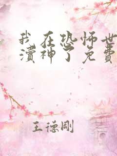 我在恐怖世界里渎神了免费全文在线阅读