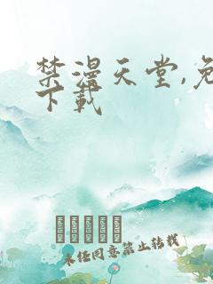 禁漫天堂,免费下载