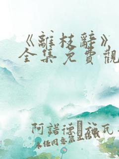 《离枝辞》短剧全集免费观看 《离枝辞》短剧全集免费观看