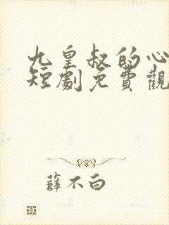 九皇叔的心尖宠短剧免费观看