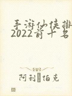 手游仙侠排行榜2022前十名