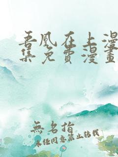 吾凰在上漫画全集免费漫画台