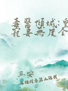 毒医倾城:皇叔宠妻无度全集阅读 毒医倾城:皇叔宠妻无度全集阅读