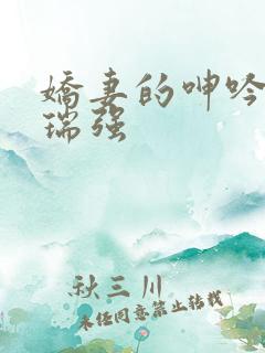 娇妻的呻吟梦颖瑞强