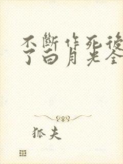 不断作死后我成了白月光全文免费