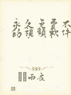 永久免费不收费的视频软件app
