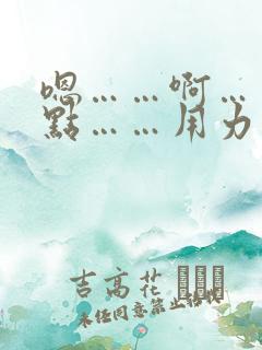 嗯……啊……轻点……用力