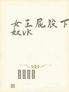 女王屁股下的舌奴vk