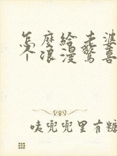 怎么给老婆过一个浪漫惊喜的生日