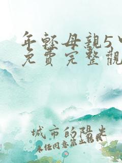 年轻母亲5中字免费完整观看