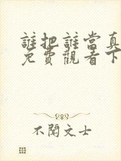 谁把谁当真漫画免费观看下拉式六漫画