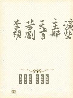 李若天主演的电视剧有哪些
