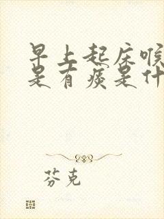 早上起床喉咙总是有痰是什么原因