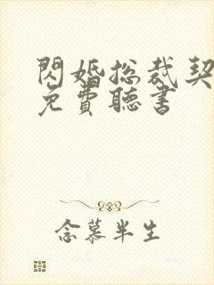 闪婚总裁契约妻免费听书