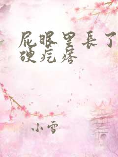 屁眼里长了一个硬疙瘩