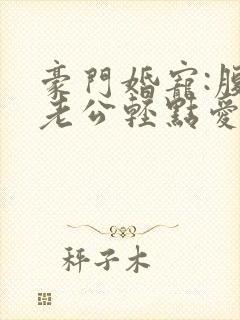豪门婚宠:腹黑老公轻点爱