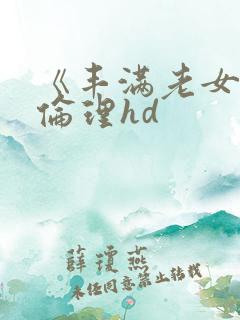 《丰满老女人》伦理hd