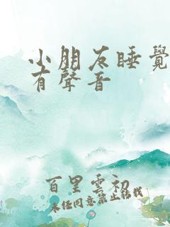 小朋友睡觉喉咙有声音