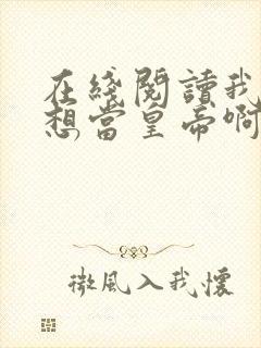 在线阅读我真没想当皇帝啊