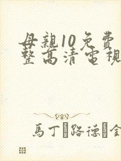 母亲10免费完整高清电视剧在线看