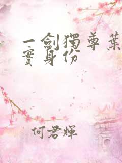 一剑独尊叶玄真实身份 一剑独尊叶玄真实身份