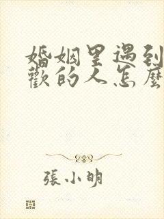 婚姻里遇到了喜欢的人怎么办