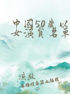 中国50岁以上女演员名单