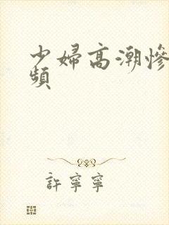 少妇高潮惨叫视频