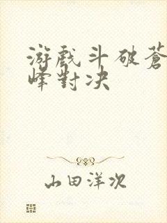 游戏斗破苍穹巅峰对决