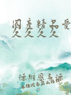 国产精品爱久久久久久久