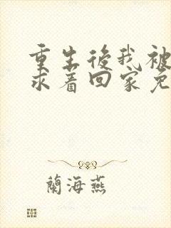 重生后我被前夫求着回家免费阅读