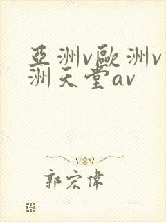 亚洲v欧洲v美洲天堂av
