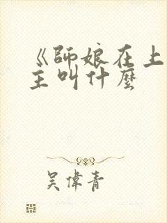 《师娘在上》女主叫什么 《师娘在上》女主叫什么