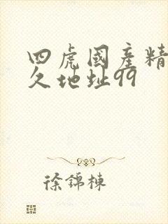 四虎国产精品永久地址99