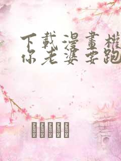 下载漫画权少,你老婆要跑了