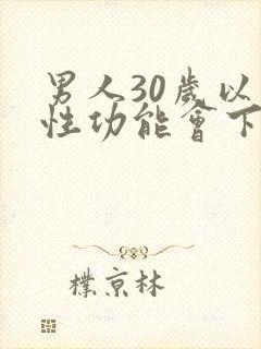 男人30岁以上性功能会下降吗