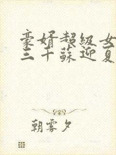 豪婿超级女婿韩三千苏迎夏