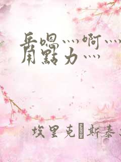 岳嗯灬啊灬嗯灬用点力灬