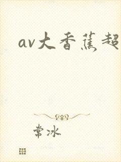 av大香蕉超碰 av大香蕉超碰