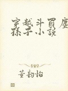 穿越斗罗尘心的孙子小说