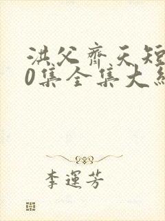 洪父齐天短剧60集全集大结局