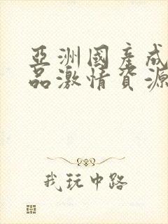 亚洲国产成人精品激情资源