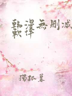 韩漫无删减免费软件
