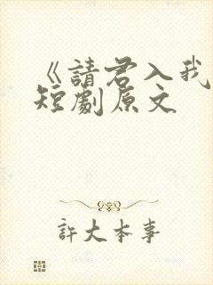 《请君入我怀》短剧原文