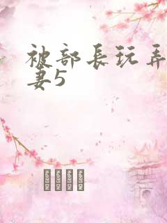 被部长玩弄的人妻5